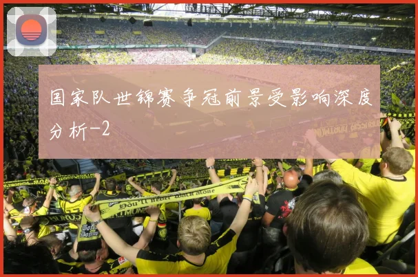 国家队世锦赛争冠前景受影响深度分析
